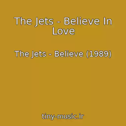 کاور آهنگ The Jets - Believe In Love از The Jets - Believe (1989)