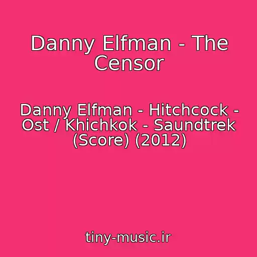 کاور آهنگ Danny Elfman - The Censor از Danny Elfman - Hitchcock - Ost / Khichkok - Saundtrek (Score) (2012)