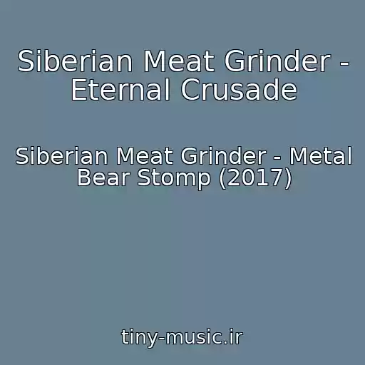 کاور آهنگ Siberian Meat Grinder - Eternal Crusade از Siberian Meat Grinder - Metal Bear Stomp (2017)