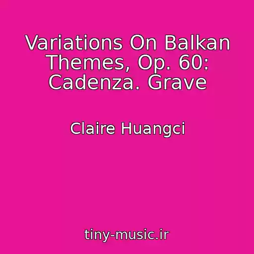کاور آهنگ Variations On Balkan Themes, Op. 60: Cadenza. Grave از Claire Huangci