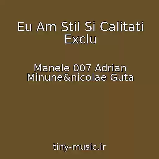 کاور آهنگ Eu Am Stil Si Calitati Exclu از Manele 007 Adrian Minune&nicolae Guta