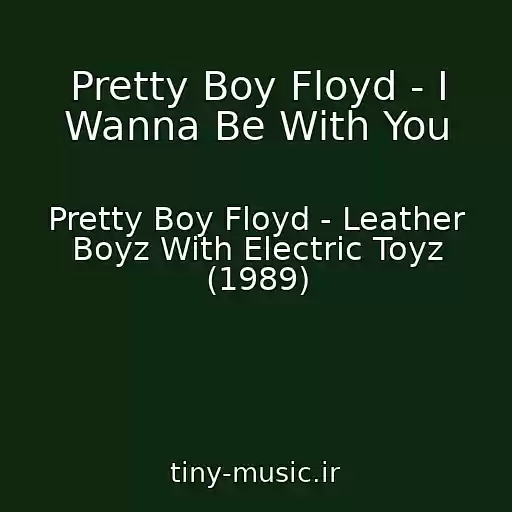 کاور آهنگ Pretty Boy Floyd - I Wanna Be With You از Pretty Boy Floyd - Leather Boyz With Electric Toyz (1989)