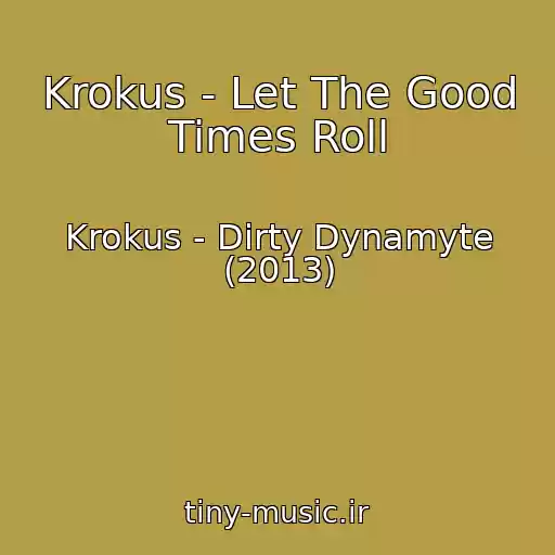 کاور آهنگ Krokus - Let The Good Times Roll از Krokus - Dirty Dynamyte (2013)