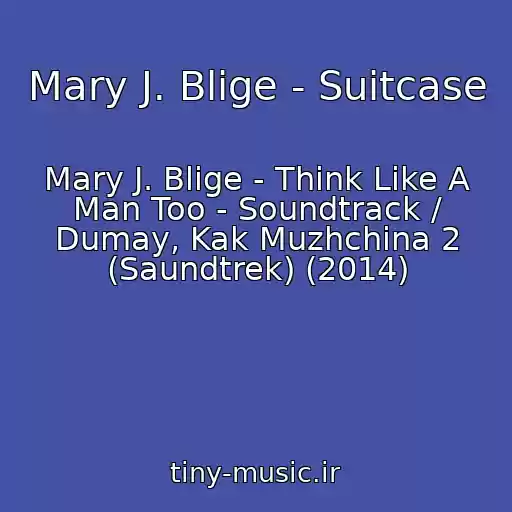 کاور آهنگ Mary J. Blige - Suitcase از Mary J. Blige - Think Like A Man Too - Soundtrack / Dumay, Kak Muzhchina 2 (Saundtrek) (2014)
