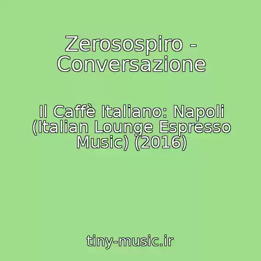 کاور آهنگ Zerosospiro - Conversazione از Il Caffè Italiano: Napoli (Italian Lounge Espresso Music) (2016)