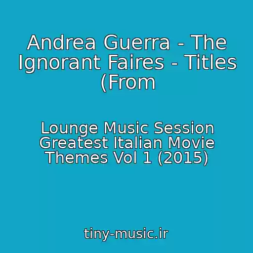 کاور آهنگ Andrea Guerra - The Ignorant Faires - Titles (From از Lounge Music Session Greatest Italian Movie Themes Vol 1 (2015)
