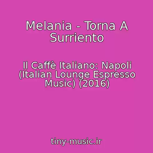کاور آهنگ Melania - Torna A Surriento از Il Caffè Italiano: Napoli (Italian Lounge Espresso Music) (2016)