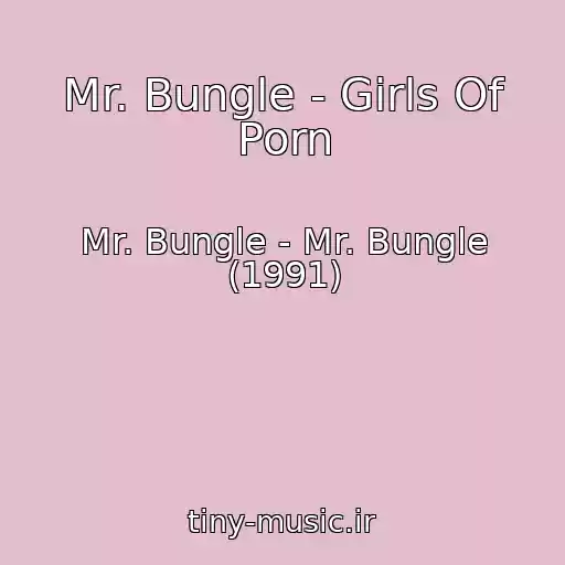 کاور آهنگ Mr. Bungle - Girls Of Porn از Mr. Bungle - Mr. Bungle (1991)