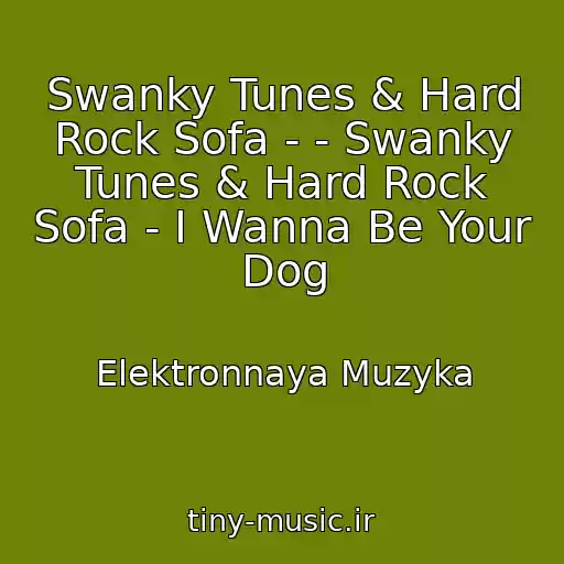 کاور آهنگ Swanky Tunes & Hard Rock Sofa - - Swanky Tunes & Hard Rock Sofa - I Wanna Be Your Dog از Elektronnaya Muzyka