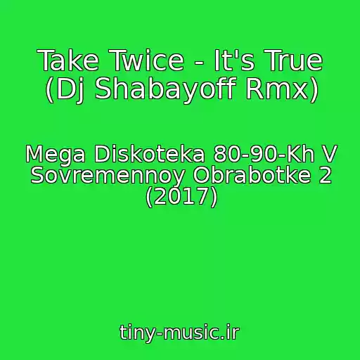 کاور آهنگ Take Twice - It's True (Dj Shabayoff Rmx) از Mega Diskoteka 80-90-Kh V Sovremennoy Obrabotke 2 (2017)
