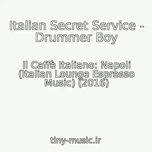 کاور آهنگ Italian Secret Service - Drummer Boy از Il Caffè Italiano: Napoli (Italian Lounge Espresso Music) (2016)