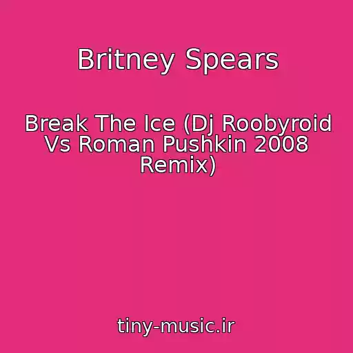 کاور آهنگ Britney Spears از Break The Ice (Dj Roobyroid Vs Roman Pushkin 2008 Remix)