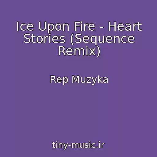 کاور آهنگ Ice Upon Fire - Heart Stories (Sequence Remix) از Rep Muzyka