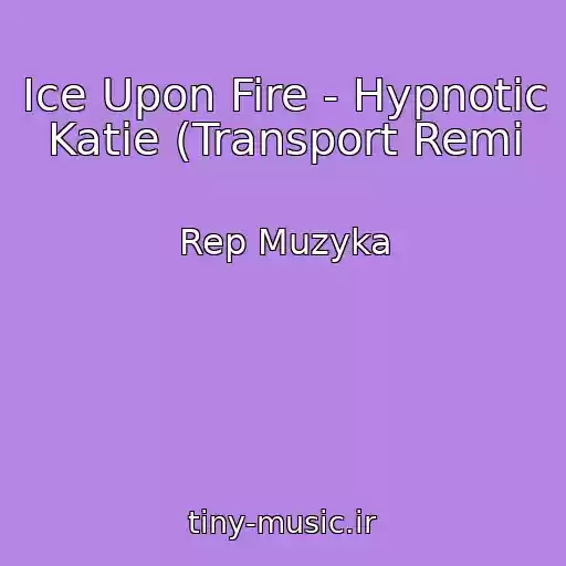 کاور آهنگ Ice Upon Fire - Hypnotic Katie (Transport Remi از Rep Muzyka