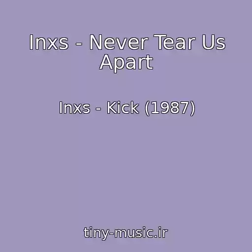 کاور آهنگ Inxs - Never Tear Us Apart از Inxs - Kick (1987)