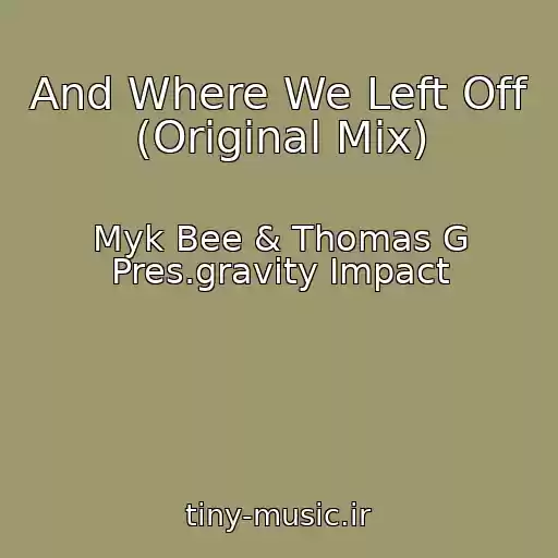 کاور آهنگ And Where We Left Off (Original Mix) از Myk Bee & Thomas G Pres.gravity Impact