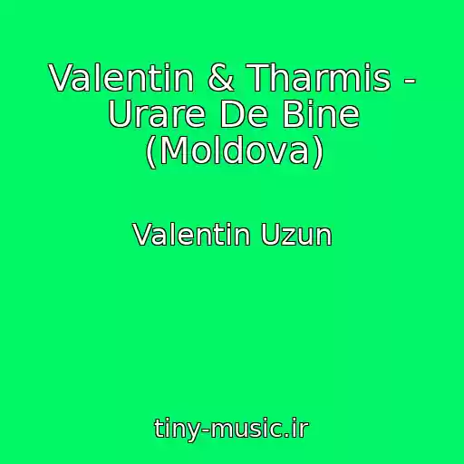 کاور آهنگ Valentin & Tharmis - Urare De Bine (Moldova) از Valentin Uzun