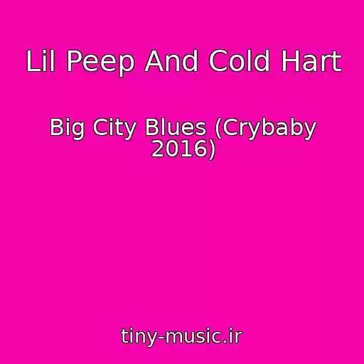 کاور آهنگ Lil Peep And Cold Hart از Big City Blues (Crybaby 2016)