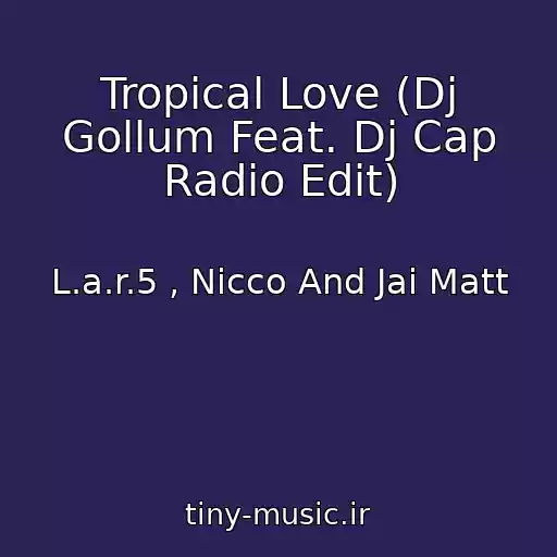 کاور آهنگ Tropical Love (Dj Gollum Feat. Dj Cap Radio Edit) از L.a.r.5 , Nicco And Jai Matt