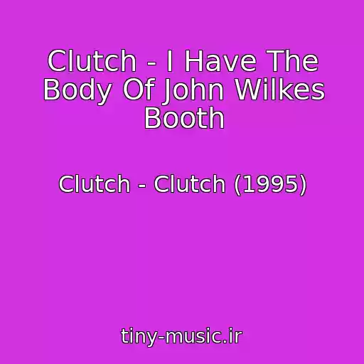 کاور آهنگ Clutch - I Have The Body Of John Wilkes Booth از Clutch - Clutch (1995)