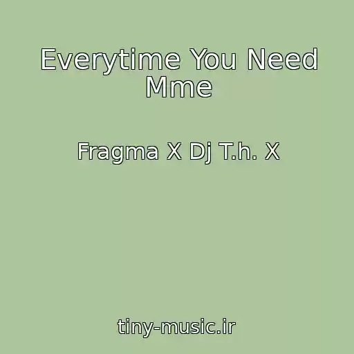 کاور آهنگ Everytime You Need Mme از Fragma X Dj T.h. X