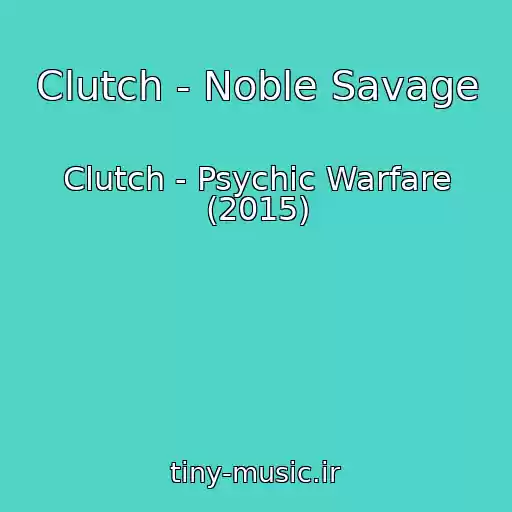 کاور آهنگ Clutch - Noble Savage از Clutch - Psychic Warfare (2015)