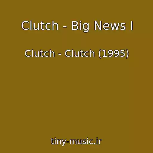 کاور آهنگ Clutch - Big News I از Clutch - Clutch (1995)