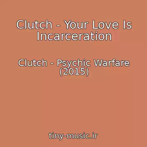 کاور آهنگ Clutch - Your Love Is Incarceration از Clutch - Psychic Warfare (2015)