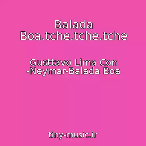 کاور آهنگ Balada Boa.tche.tche.tche از Gusttavo Lima Con -Neymar-Balada Boa