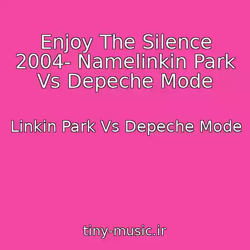 کاور آهنگ Enjoy The Silence 2004- Namelinkin Park Vs Depeche Mode از Linkin Park Vs Depeche Mode