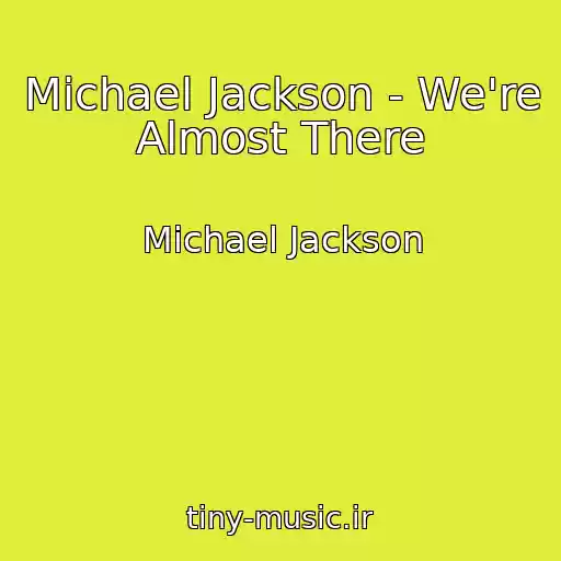 کاور آهنگ Michael Jackson - We're Almost There از Michael Jackson