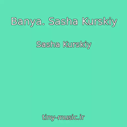 کاور آهنگ Banya. Sasha Kurskiy از Sasha Kurskiy