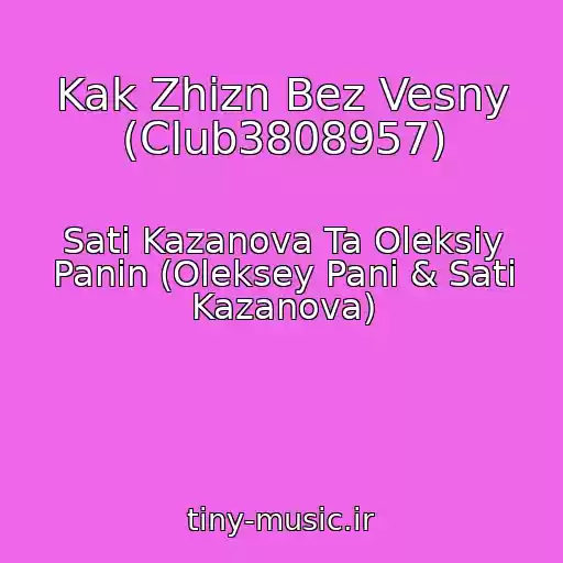 کاور آهنگ Kak Zhizn Bez Vesny (Club3808957) از Satі Kazanova Ta Oleksіy Panіn (Oleksey Pani & Sati Kazanova)