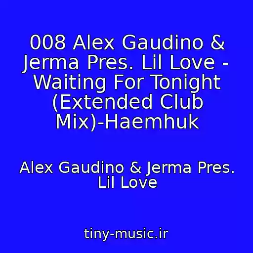کاور آهنگ 008 Alex Gaudino & Jerma Pres. Lil Love - Waiting For Tonight (Extended Club Mix)-Haemhuk از Alex Gaudino & Jerma Pres. Lil Love