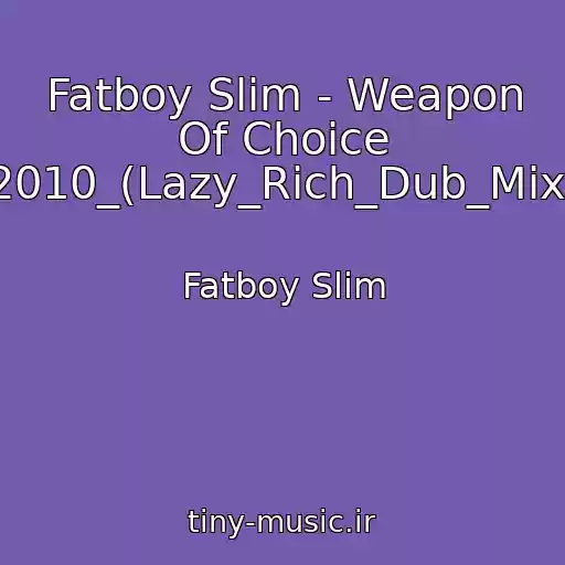 کاور آهنگ Fatboy Slim - Weapon Of Choice 2010_(Lazy_Rich_Dub_Mix) از Fatboy Slim