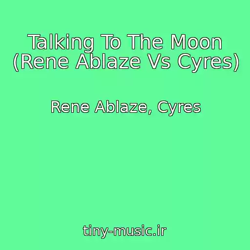 کاور آهنگ Talking To The Moon (Rene Ablaze Vs Cyres) از Rene Ablaze, Cyres