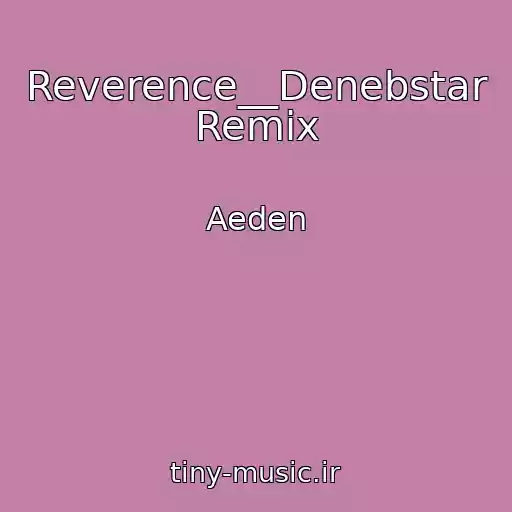 کاور آهنگ Reverence__Denebstar Remix از Aeden