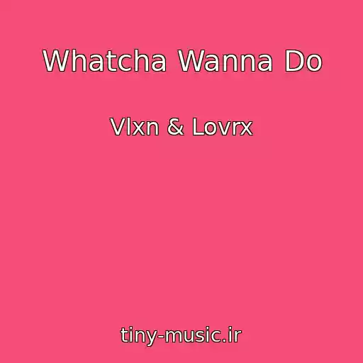کاور آهنگ Whatcha Wanna Do از Vlxn & Lovrx