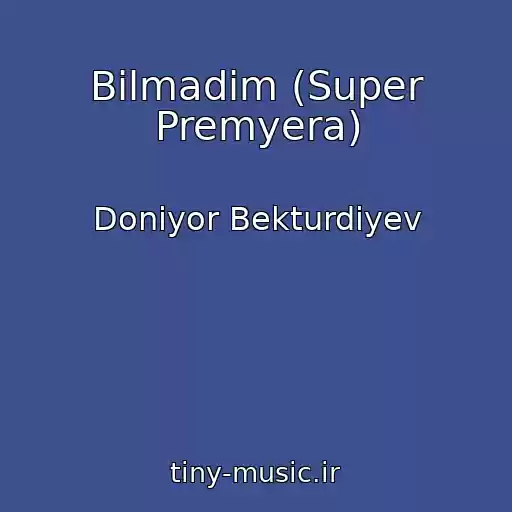 کاور آهنگ Bilmadim (Super Premyera) از Doniyor Bekturdiyev
