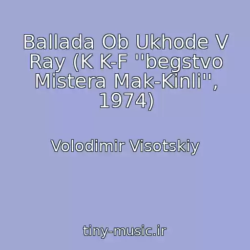 کاور آهنگ Ballada Ob Ukhode V Ray (K K-F ''begstvo Mistera Mak-Kinli'', 1974) از Volodimir Visotskiy