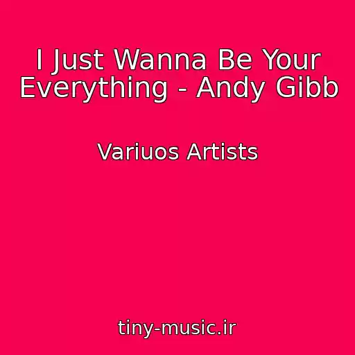 کاور آهنگ I Just Wanna Be Your Everything - Andy Gibb از Variuos Artists