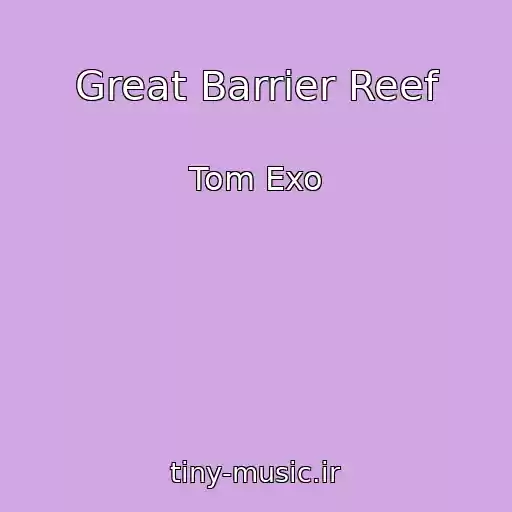 کاور آهنگ Great Barrier Reef از Tom Exo