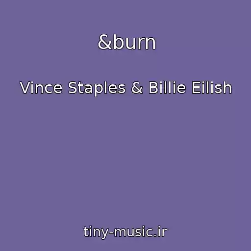 کاور آهنگ &burn از Vince Staples & Billie Eilish