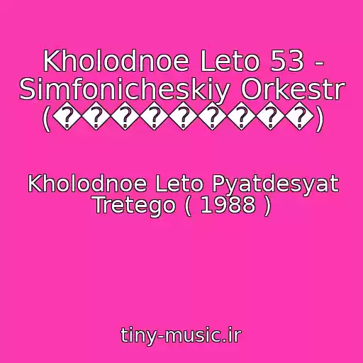 کاور آهنگ Kholodnoe Leto 53 - Simfonicheskiy Orkestr (���������) از Kholodnoe Leto Pyatdesyat Tretego ( 1988 )