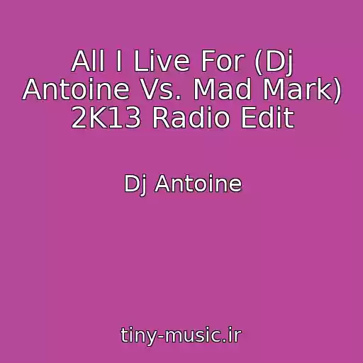کاور آهنگ All I Live For (Dj Antoine Vs. Mad Mark) 2K13 Radio Edit از Dj Antoine