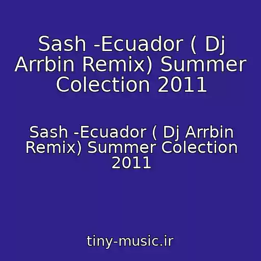 کاور آهنگ Sash -Ecuador ( Dj Arrbin Remix) Summer Colection 2011 از Sash -Ecuador ( Dj Arrbin Remix) Summer Colection 2011