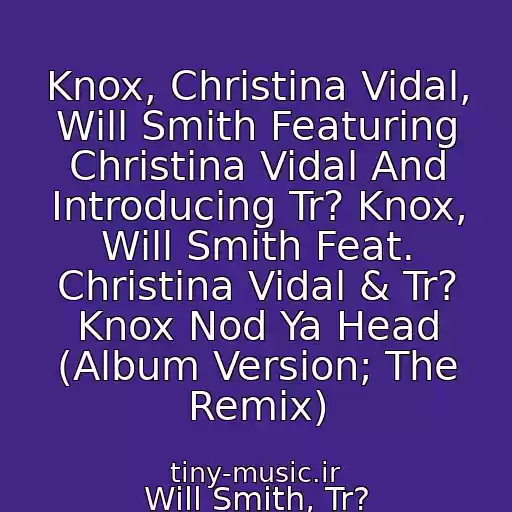 کاور آهنگ Knox, Christina Vidal, Will Smith Featuring Christina Vidal And Introducing Tr? Knox, Will Smith Feat. Christina Vidal & Tr? Knox Nod Ya Head (Album Version; The Remix) از Will Smith, Tr?