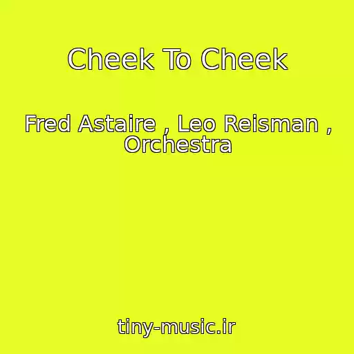 کاور آهنگ Cheek To Cheek از Fred Astaire , Leo Reisman , Orchestra
