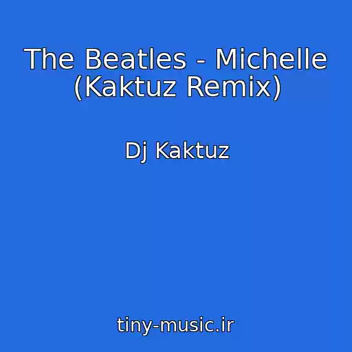 کاور آهنگ The Beatles - Michelle (Kaktuz Remix) از Dj Kaktuz