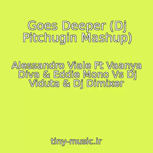 کاور آهنگ Goes Deeper (Dj Pitchugin Mashup) از Alessandro Viale Ft Vaanya Diva & Eddie Mono Vs Dj Viduta & Dj Dimixer